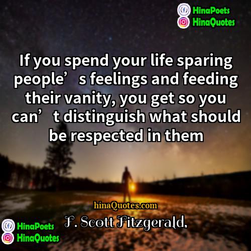 F Scott Fitzgerald Quotes | If you spend your life sparing people’s